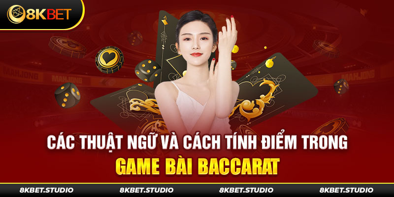 Các thuật ngữ và cách tính điểm trong game bài baccarat