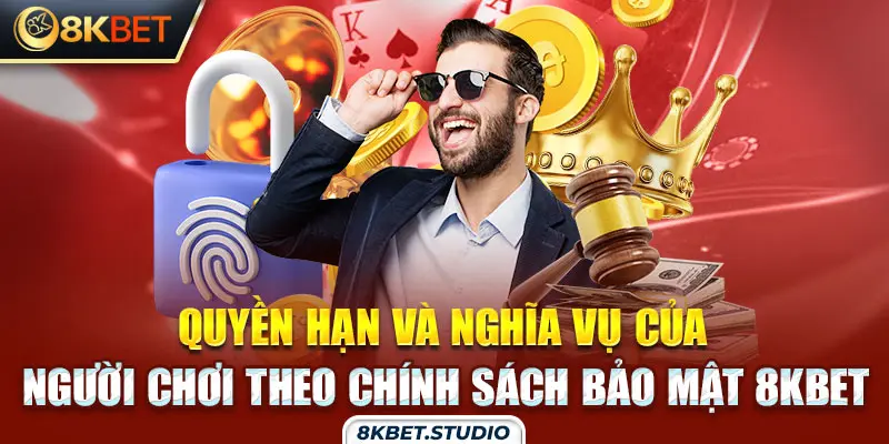 Quyền hạn và nghĩa vụ của người chơi theo chính sách bảo mật 8kbet