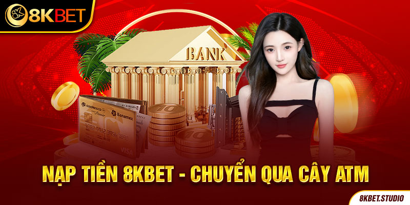 Nạp tiền 8kbet - chuyển qua cây ATM