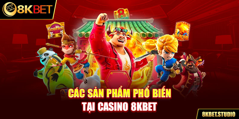 Các sản phẩm phổ biến tại casino 8kbet