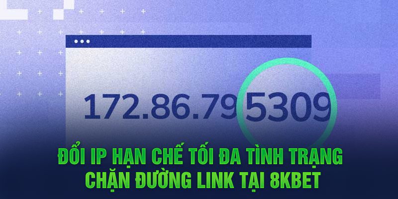 Đổi IP hạn chế tối đa tình trạng chặn đường link tại 8KBET 