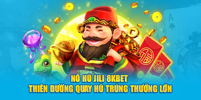 Nổ hũ Jili 8Kbet - thiên đường quay hũ trúng thưởng lớn