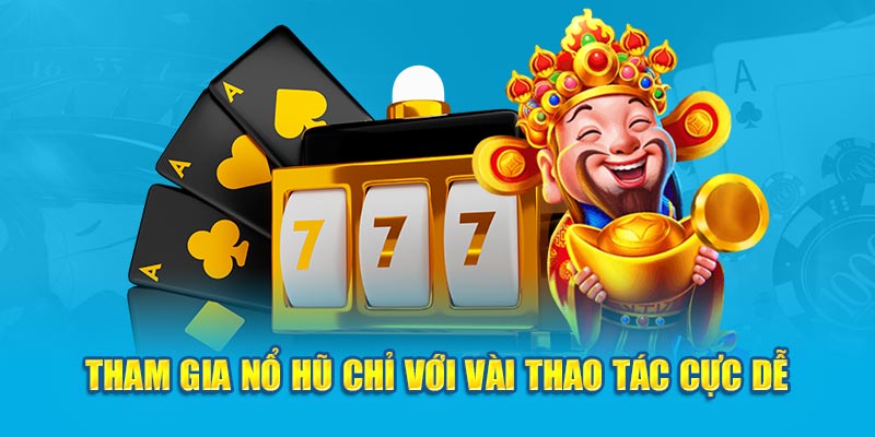 Tham gia nổ hũ chỉ với vài thao tác cực dễ